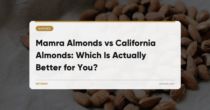 Mamra Almonds vs California Almonds: The Complete Guide for Indian Buyers