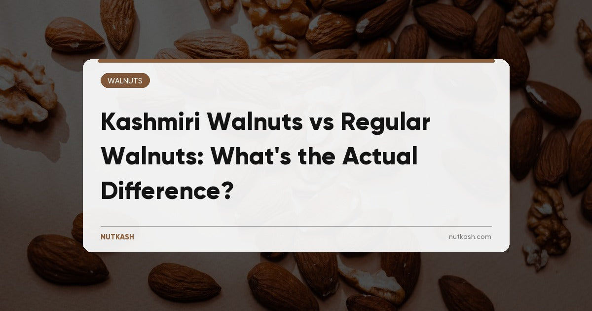 Kashmiri Walnuts vs Regular Walnuts: What's the Actual Difference?