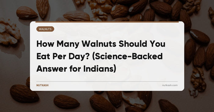 How Many Walnuts Should You Eat Per Day? (Science-Backed Answer for Indians)